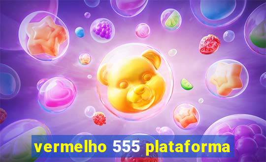 vermelho 555 plataforma